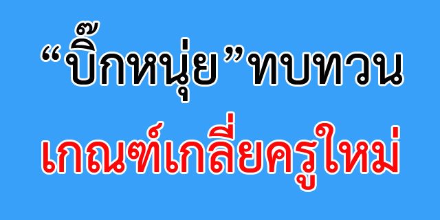 “บิ๊กหนุ่ย”ทบทวนเกณฑ์เกลี่ยครูใหม่