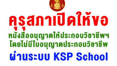 คุรุสภาเปิดให้ขอหนังสืออนุญาตให้ประกอบวิชาชีพฯโดยไม่มีใบอนุญาตประกอบวิชาชีพ ผ่านระบบ KSP School