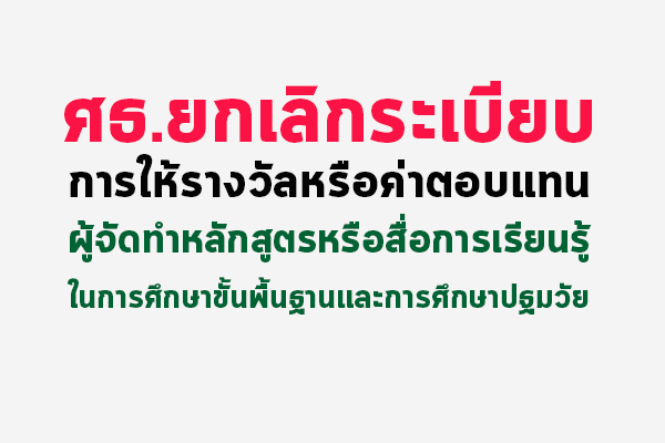 ศธ.ยกเลิกระเบียบ การให้รางวัลหรือค่าตอบแทนผู้จัดทำหลักสูตรหรือสื่อการเรียนรู้ในการศึกษาขั้นพื้นฐานและการศึกษาปฐมวัย